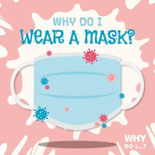 Why Do I Wear a Mask? Why Do I Wear a Mask?