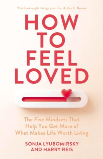 How to Feel Loved The Five Mindsets That Get You More of What Matters Most