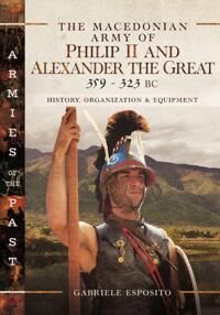 The Macedonian Army Of Philip Ii And Alexander The Great, 359-323 Bc Av Gabriele Esposito The Macedonian Army Of Philip Ii And Alexander The Great, 359-323 Bc Av Gabriele Esposito