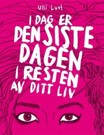 I Dag Er Den Siste Dagen I Resten Av Ditt Liv Av Ulli Lust