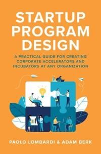 Startup Program Design: A Practical Guide For Creating Accelerators And Incubators At Any Organizati Av Paolo Lombardi, Adam Berk
