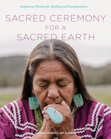 Sacred Ceremony for a Sacred Earth  Indigenous Wisdom for Healing and Transformation