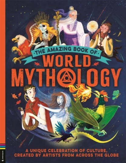 The Amazing Book of World Mythology A Unique Celebration of Culture Created by Artists from Across the Globe The Amazing Book of World Mythology A Unique Celebration of Culture Created by Artists from Across the Globe