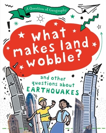 A Question of Geography: What Makes Land Wobble? and other questions about earthquakes