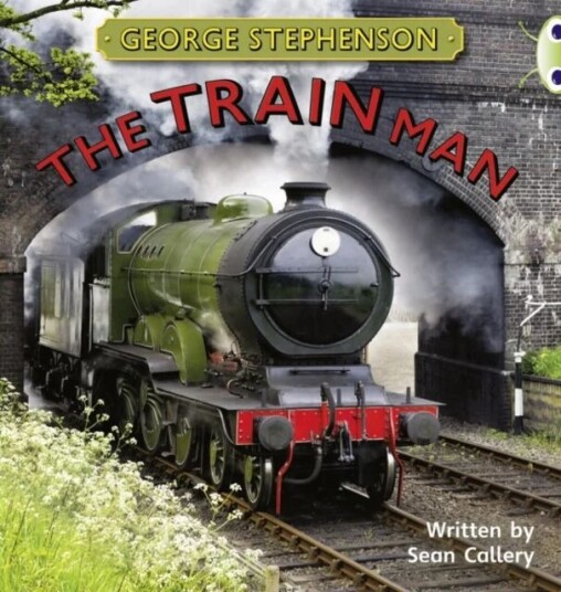 Bug Club Independent Non Fiction Year Two Gold B George Stephenson: The Train Man Av Sean Callery