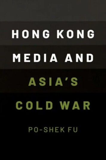 Hong Kong Media And Asia'S Cold War Av Po-Shek (Professor Of History Professor Of History University Of Illinois At Urbana-Champaign) Fu