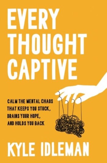 Every Thought Captive Calm the Mental Chaos That Keeps You Stuck, Drains Your Hope, and Holds You Back