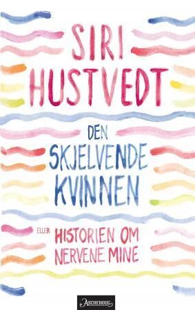 Den Skjelvende Kvinnen, Eller En Beretning Om Nervene Mine Av Siri Hustvedt