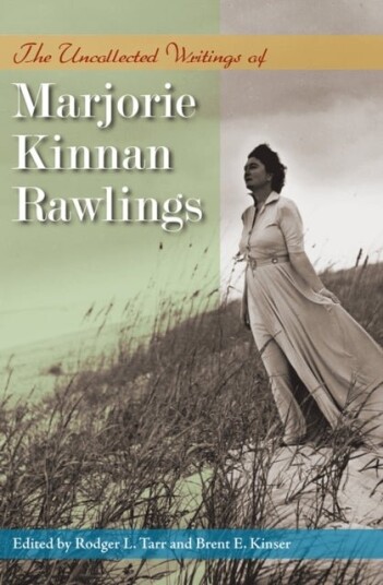 The Uncollected Writings of Marjorie Kinnan Rawlings The Uncollected Writings of Marjorie Kinnan Rawlings
