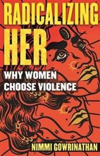 Radicalizing Her Av Nimmi Gowrinathan