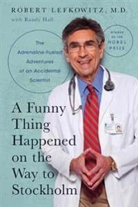 Lefkowitz Robert J. A Funny Thing Happened on the Way to Stockholm Lefkowitz Robert J. A Funny Thing Happened on the Way to Stockholm