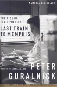 Guralnick Peter Last Train to Memphis: The Rise of Elvis Presley