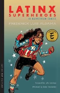Aldama Frederick Luis Latinx Superheroes in Mainstream Comics