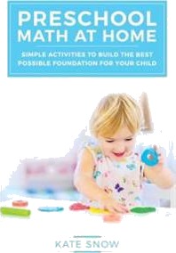 Snow Kate Preschool Math at Home: Simple Activities to Build the Best Possible Foundation for Your Child