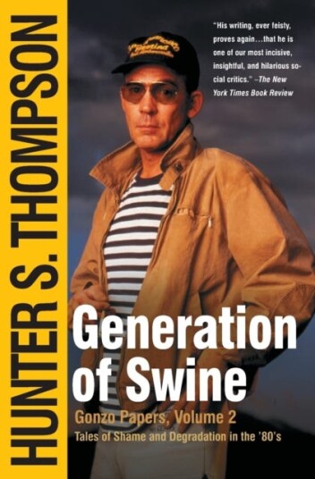 Generation of Swine  The Brutal Odyssey of an Outlaw Journalist