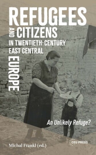 Refugees and Citizens in Twentieth Century East Central Europe