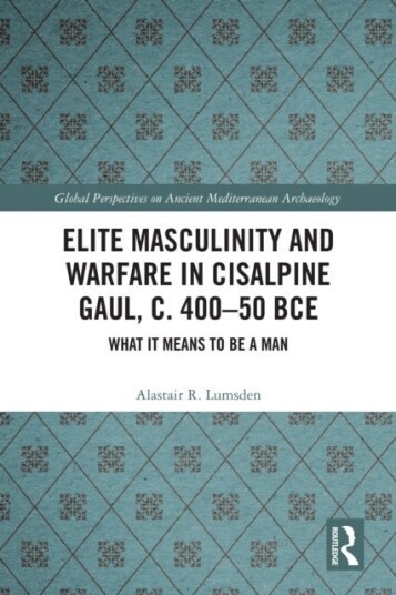 Elite Masculinity and Warfare in Cisalpine Gaul c. 400 50 BCE