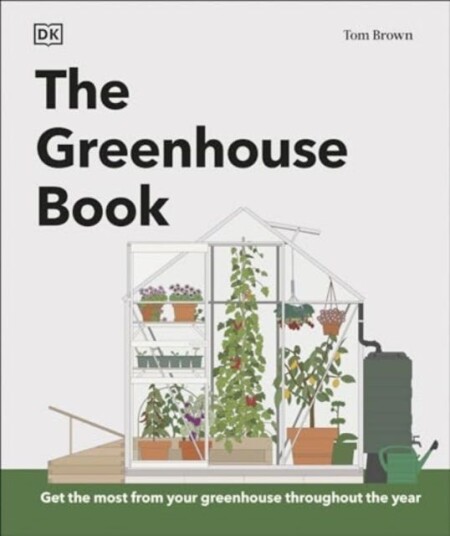The Greenhouse Book  Make the Most of Your Greenhouse Throughout the Year
