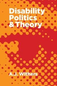 Withers A.J. Disability Politics and Theory