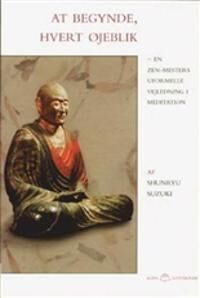 Suzuki Shunryu At begynde, hvert øjeblik Suzuki Shunryu At begynde, hvert øjeblik