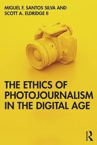 Silva Santos Silva, Miguel Franquet The Ethics of Photojournalism in the Digital Age (1138586307)