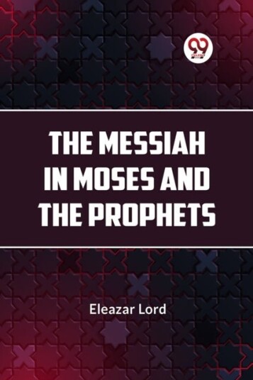 The Messiah in Moses and the Prophets The Messiah in Moses and the Prophets