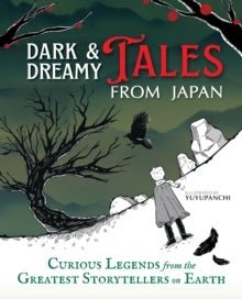 Dark & Dreamy Tales from Japan : Curious Legends from the Greatest Storytellers on Earth Dark & Dreamy Tales from Japan : Curious Legends from the Greatest Storytellers on Earth