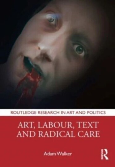 Art, Labour, Text And Radical Care Av Adam (Manchester Metropolitan University Walker