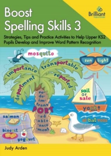 Boost Spelling Skills 3  Strategies, Tips and Practice Activities to Help Upper KS2 Pupils Develop and Improve Word Pattern Recognition