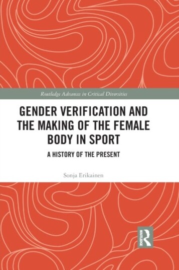 Gender Verification and the Making of the Female Body in Sport  A History of the Present