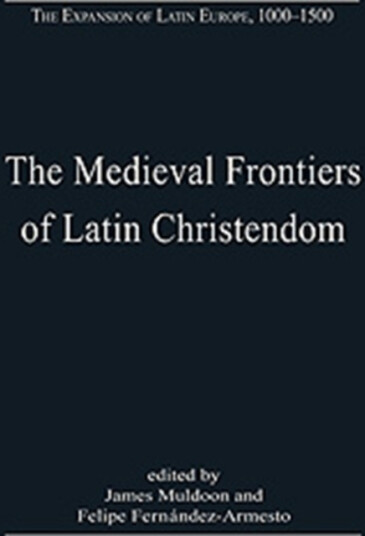 The Medieval Frontiers of Latin Christendom Expansion, Contraction, Continuity