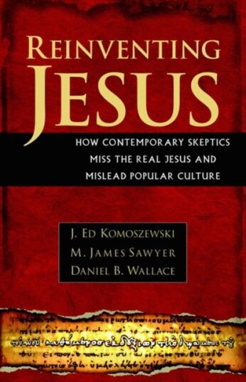 Reinventing Jesus – How Contemporary Skeptics Miss the Real Jesus and Mislead Popular Culture Reinventing Jesus – How Contemporary Skeptics Miss the Real Jesus and Mislead Popular Culture