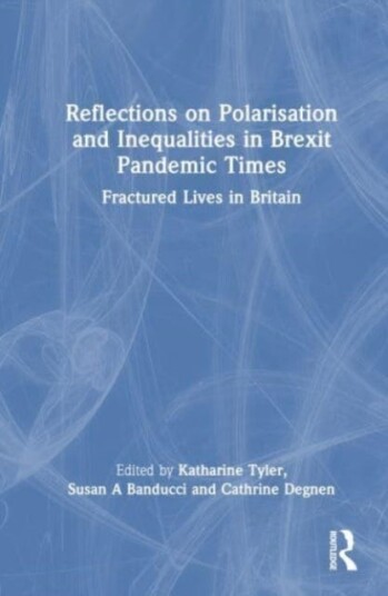 Reflections on Polarisation and Inequalities in Brexit Pandemic Times Fractured Lives in Britain
