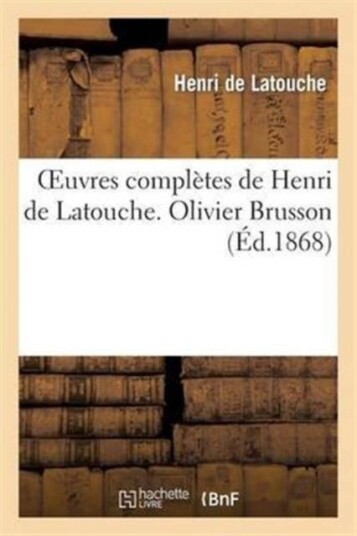 Oeuvres Compl?tes de Henri de Latouche. Olivier Brusson Oeuvres Compl?tes de Henri de Latouche. Olivier Brusson