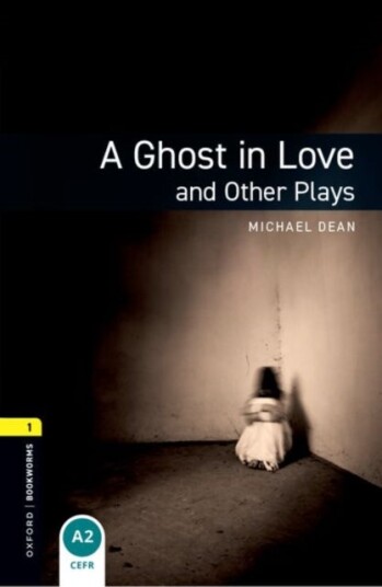 Oxford Bookworms Library: Level 1: A Ghost in Love and Other Plays Oxford Bookworms Library: Level 1: A Ghost in Love and Other Plays