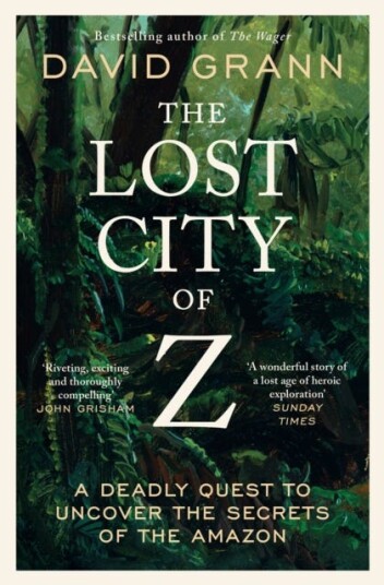 The Lost City of Z  A Legendary British Explorer's Deadly Quest to Uncover the Secrets of the Amazon