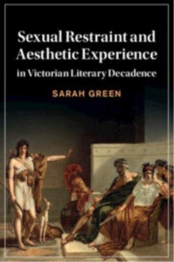 Sexual Restraint and Aesthetic Experience in Victorian Literary Decadence Sexual Restraint and Aesthetic Experience in Victorian Literary Decadence