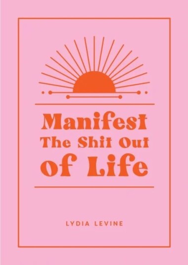 Manifest The Shit Out Of Life Av Lydia Levine