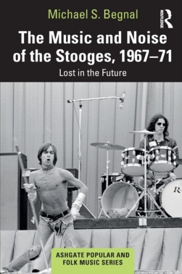 The Music And Noise Of The Stooges, 1967-71 Av Michael S. Begnal