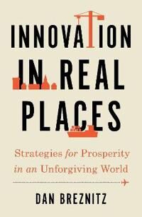 Innovation In Real Places Av Dan (Chair Of Innovation Studies Chair Of Innovation Studies University Of Toronto) Breznitz