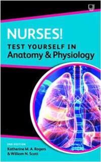 Nurses! Test Yourself In Anatomy And Physiology 2e Av Katherine Rogers, William Scott Nurses! Test Yourself In Anatomy And Physiology 2e Av Katherine Rogers, William Scott