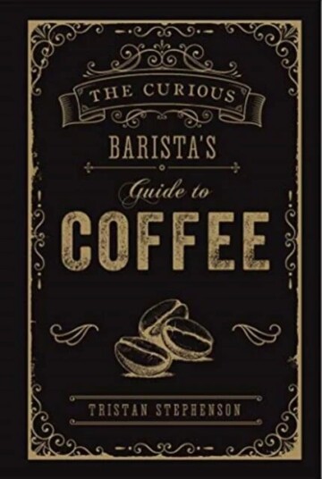 The Curious Barista¿s Guide To Coffee Av Tristan Stephenson