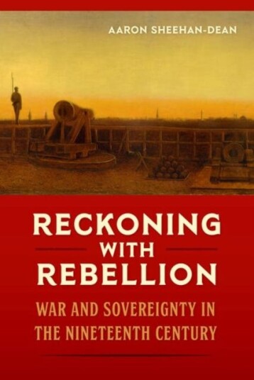 Reckoning with Rebellion  War and Sovereignty in the Nineteenth Century