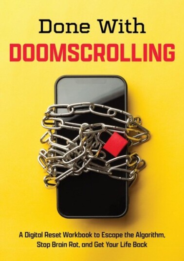 Done with Doomscrolling A Digital Reset Workbook to Escape the Algorithm and Get Your Life Back