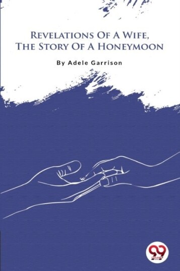 Revelations of a Wife the Story of a Honeymoon Revelations of a Wife the Story of a Honeymoon