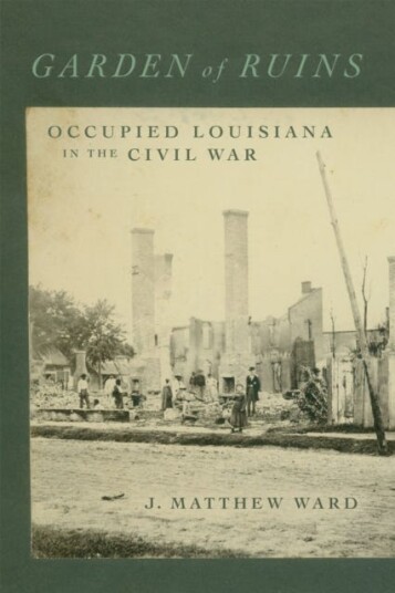 Garden of Ruins Occupied Louisiana in the Civil War Garden of Ruins Occupied Louisiana in the Civil War
