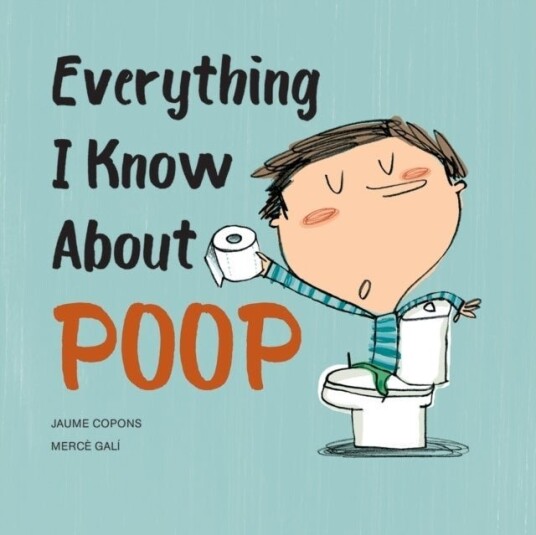 Everything I Know About Poop Everything I Know About Poop