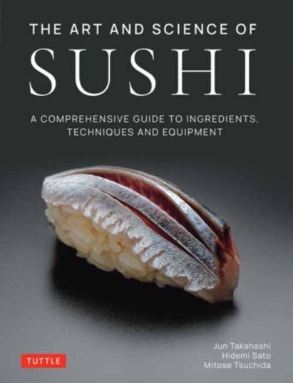 The Art and Science of Sushi A Comprehensive Guide to Ingredients, Techniques and Equipment The Art and Science of Sushi A Comprehensive Guide to Ingredients, Techniques and Equipment