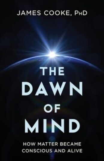 The Dawn of Mind  How Matter Became Conscious and Alive