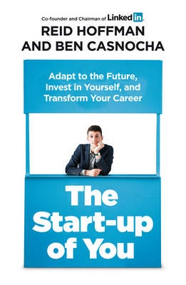 The Startup of You Adapt, Take Risks, Grow Your Network, and Transform Your Life